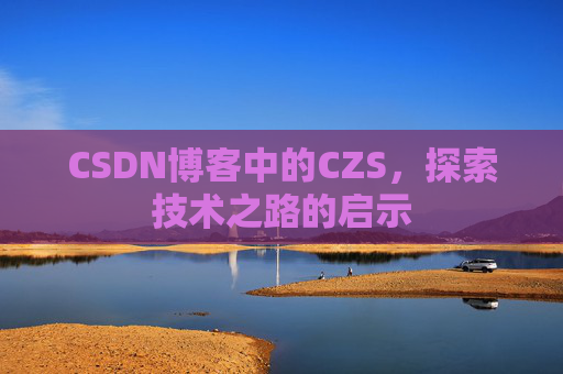 CSDN博客中的CZS，探索技术之路的启示